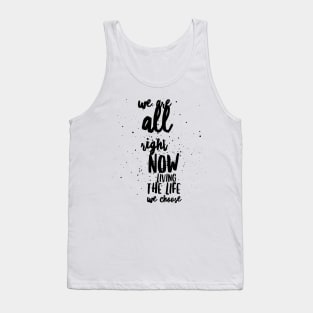 we are all right now living the life we choose Tank Top